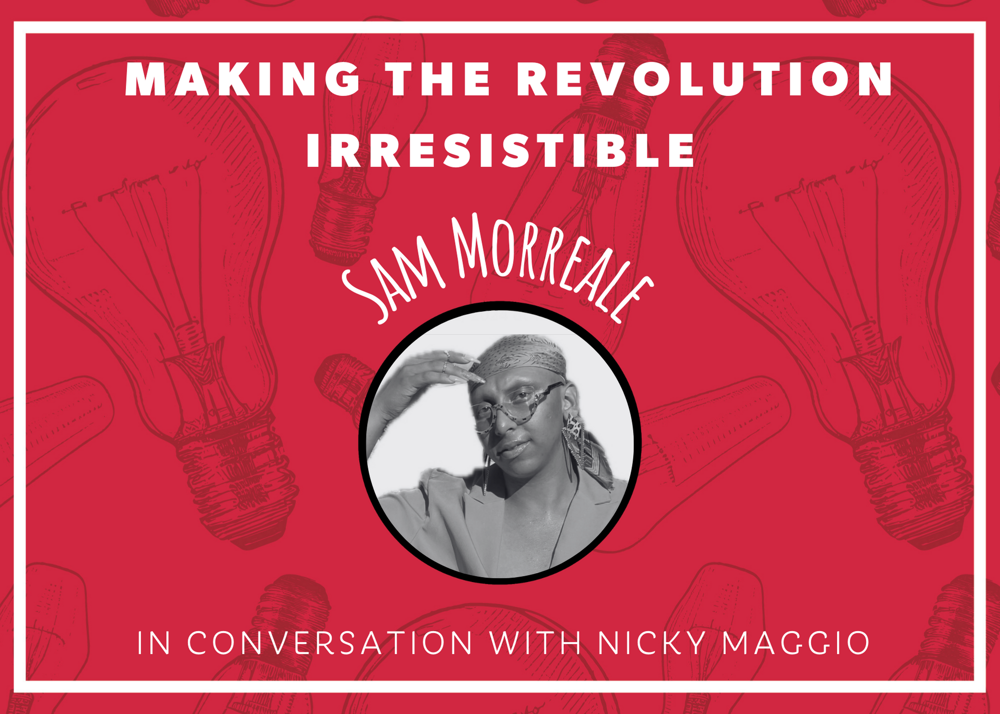 SAM MORREALE // MAKING THE REVOLUTION IRRESISTIBLE