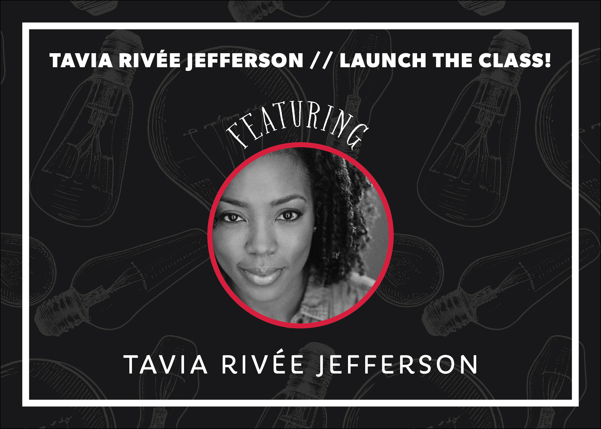 TAVIA RIVÉE JEFFERSON // LAUNCH THE CLASS!